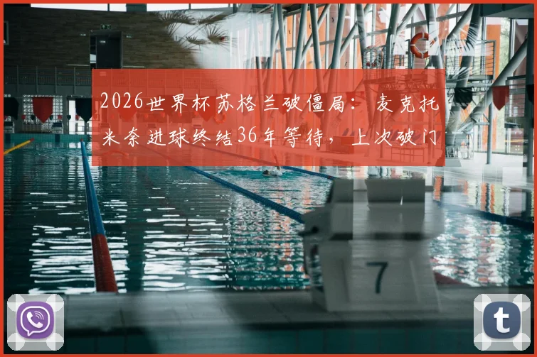 2026世界杯苏格兰破僵局：麦克托米奈进球终结36年等待，上次破门是对阵瑞典